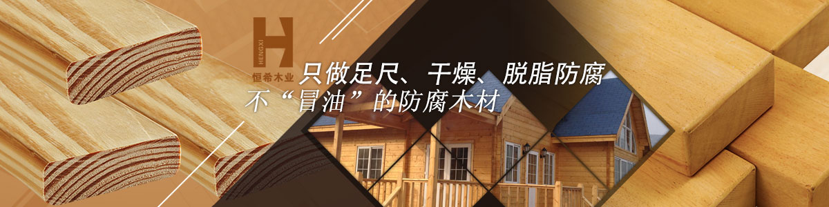 恒希只做足尺、干燥、脫脂防腐、不“冒油”的防腐木材